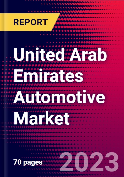 United Arab Emirates Automotive Market, Size, Share, Outlook and Growth Opportunities 20222030