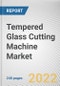 Tempered Glass Cutting Machine Market By Automation, By Cut Type, By Machine Power: Global Opportunity Analysis and Industry Forecast, 2021-2031 - Product Thumbnail Image