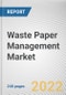 Waste Paper Management Market By Service, By Type, By Source: Global Opportunity Analysis and Industry Forecast, 2021-2031 - Product Thumbnail Image