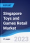 Singapore Toys and Games Retail Market Summary, Competitive Analysis and Forecast to 2027 - Product Image