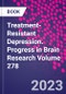 Treatment-Resistant Depression. Progress in Brain Research Volume 278 - Product Image