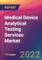 Medical Device Analytical Testing Services Market Size, Market Share, Application Analysis, Regional Outlook, Growth Trends, Key Players, Competitive Strategies and Forecasts, 2022 to 2030 - Product Thumbnail Image