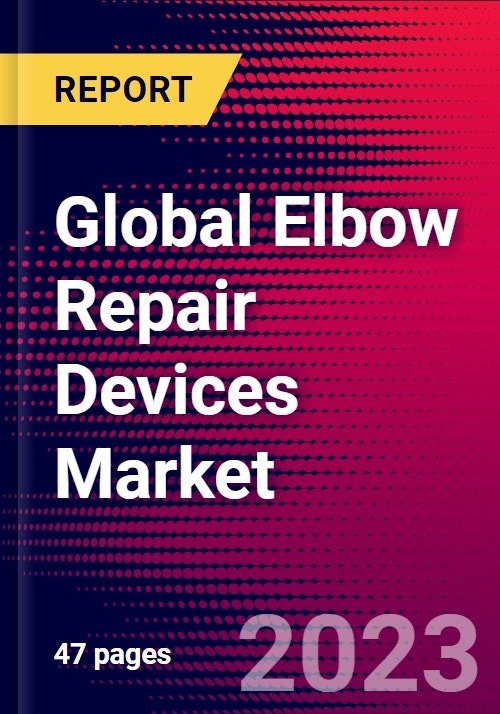 Global Elbow Repair Devices Market Size, Share and COVID19 Impact