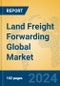 Land Freight Forwarding Global Market Insights 2024, Analysis and Forecast to 2029, by Market Participants, Regions, Technology, Application - Product Image