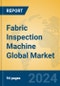 Fabric Inspection Machine Global Market Insights 2024, Analysis and Forecast to 2029, by Manufacturers, Regions, Technology, Application, Product Type - Product Image
