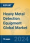 Heavy Metal Detection Equipment Global Market Insights 2024, Analysis and Forecast to 2029, by Manufacturers, Regions, Technology, Application, Product Type - Product Image