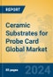 Ceramic Substrates for Probe Card Global Market Insights 2024, Analysis and Forecast to 2029, by Manufacturers, Regions, Technology, Application - Product Image