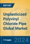 Unplasticized Polyvinyl Chloride Pipe Global Market Insights 2024, Analysis and Forecast to 2029, by Manufacturers, Regions, Technology, Application - Product Image