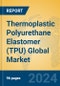 Thermoplastic Polyurethane Elastomer (TPU) Global Market Insights 2024, Analysis and Forecast to 2029, by Manufacturers, Regions, Technology, Application - Product Image