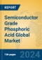 Semiconductor Grade Phosphoric Acid Global Market Insights 2024, Analysis and Forecast to 2029, by Manufacturers, Regions, Technology, Application - Product Image