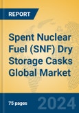 Spent Nuclear Fuel (SNF) Dry Storage Casks Global Market Insights 2024, Analysis and Forecast to 2029, by Manufacturers, Regions, Technology, Application, Product Type- Product Image