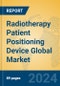 Radiotherapy Patient Positioning Device Global Market Insights 2024, Analysis and Forecast to 2029, by Market Participants, Regions, Technology, Product Type - Product Image