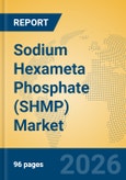 Sodium Hexameta Phosphate (SHMP) Market Insights, Analysis and Forecast 2026-2031- Product Image