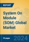 System On Module (SOM) Global Market Insights 2024, Analysis and Forecast to 2029, by Manufacturers, Regions, Technology, Application - Product Image