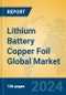 Lithium Battery Copper Foil Global Market Insights 2024, Analysis and Forecast to 2029, by Manufacturers, Regions, Technology, Product Type - Product Thumbnail Image