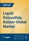 Liquid Polysulfide Rubber Global Market Insights 2024, Analysis and Forecast to 2029, by Manufacturers, Regions, Technology, Application - Product Image