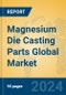 Magnesium Die Casting Parts Global Market Insights 2024, Analysis and Forecast to 2029, by Manufacturers, Regions, Technology, Application - Product Image