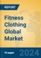 Fitness Clothing Global Market Insights 2024, Analysis and Forecast to 2029, by Market Participants, Regions, Technology, Application, Product Type - Product Image