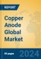 Copper Anode Global Market Insights 2024, Analysis and Forecast to 2029, by Manufacturers, Regions, Technology, Application, and Product Type - Product Image