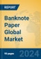 Banknote Paper Global Market Insights 2024, Analysis and Forecast to 2029, by Manufacturers, Regions, Technology, Product Type - Product Image