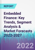 Embedded Finance: Key Trends, Segment Analysis & Market Forecasts 2022-2027- Product Image