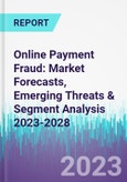 Online Payment Fraud: Market Forecasts, Emerging Threats & Segment Analysis 2023-2028- Product Image