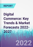 Digital Commerce: Key Trends & Market Forecasts 2022-2027- Product Image