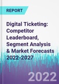 Digital Ticketing: Competitor Leaderboard, Segment Analysis & Market Forecasts 2022-2027- Product Image