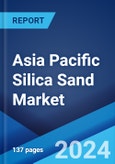 Asia Pacific Silica Sand Market Report by End Use (Glass Industry, Foundry, Hydraulic Fracturing, Filtration, Abrasives, and Others), Country 2024-2032- Product Image