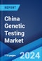 China Genetic Testing Market Report by Test Type, Disease, Technology, Service Provider, Testing Sample 2024-2032 - Product Thumbnail Image
