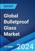 Global Bulletproof Glass Market Report by Type, End Use, and Region 2024-2032- Product Image