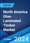 North America Glue-Laminated Timber Market Report by End-Use (Floor Beams, Window and Door Header, Trusses and Supporting Columns, Roof Beams, and Others), Application (New Construction, Replacement), and Country 2024-2032 - Product Image