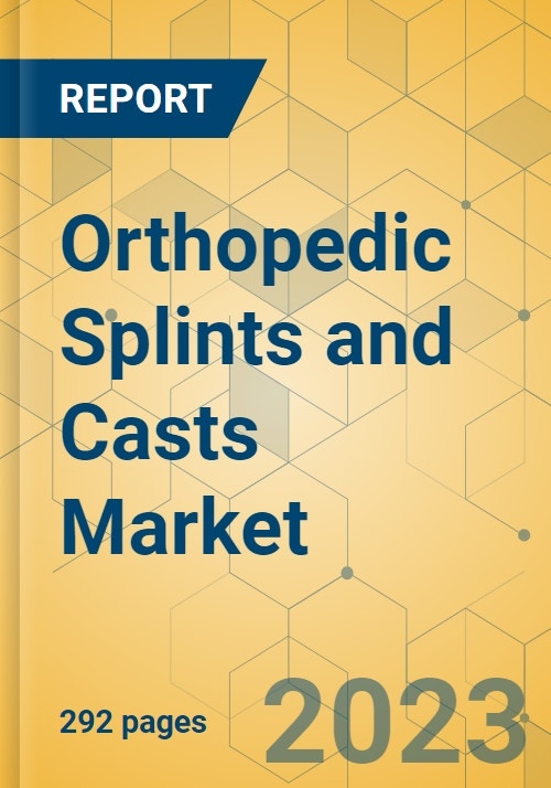 Orthopedic Splints and Casts Market - Global Outlook & Forecast 2022-2027