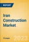 Iran Construction Market Size, Trends, and Forecasts by Sector - Commercial, Industrial, Infrastructure, Energy and Utilities, Institutional and Residential Market Analysis, 2023-2027 - Product Image