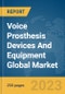 Voice Prosthesis Devices And Equipment Global Market Report 2024 - Product Image