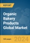 Organic Bakery Products Global Market Report 2024 - Product Image