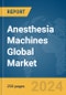 Anesthesia Machines Global Market Report 2024 - Product Image