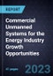 Commercial Unmanned Systems for the Energy Industry Growth Opportunities - Product Thumbnail Image
