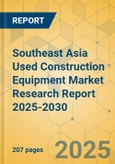 Southeast Asia Used Construction Equipment Market Research Report 2025-2030- Product Image