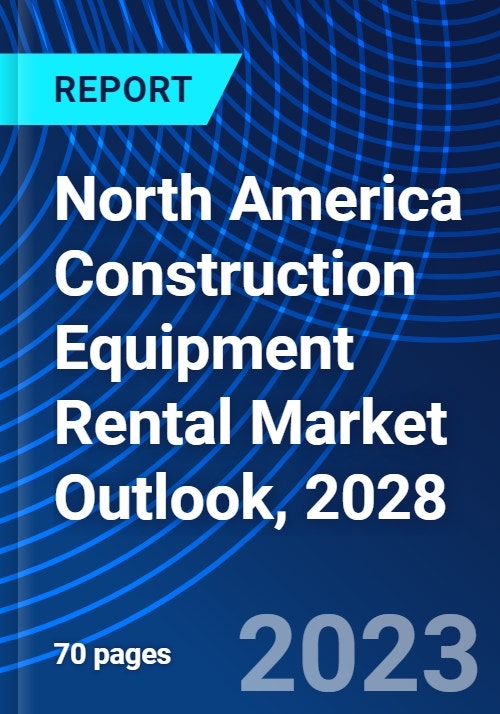 North America Construction Equipment Rental Market Outlook, 2028