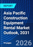 Asia Pacific Construction Equipment Rental Market Outlook, 2031- Product Image