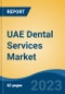 UAE Dental Services Market, By Region, By Competition Forecast & Opportunities, 2018-2028F - Product Image