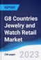 G8 Countries Jewelry and Watch Retail Market Summary, Competitive Analysis and Forecast, 2018-2027 - Product Image