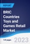 BRIC Countries (Brazil, Russia, India, China) Toys and Games Retail Market Summary, Competitive Analysis and Forecast, 2018-2027 - Product Image