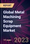 Global Metal Machining Scrap Equipment Market 2023-2027 - Product Thumbnail Image