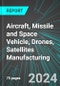 Aircraft, Missile and Space Vehicle (including Rockets), Drones, Satellites Manufacturing (U.S.): Analytics, Extensive Financial Benchmarks, Metrics and Revenue Forecasts to 2030, NAIC 336400 - Product Thumbnail Image