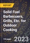2023 Global Forecast for Solid Fuel (including Charcoal, Wood, Coal, Etc.) Barbecuers, Grills, Etc. for Outdoor Cooking (2024-2029 Outlook) - Manufacturing & Markets Report - Product Thumbnail Image