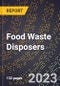 2023 Global Forecast for Food Waste Disposers (2024-2029 Outlook) - Manufacturing & Markets Report - Product Thumbnail Image