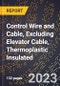2023 Global Forecast for Control Wire and Cable, Excluding Elevator Cable, Thermoplastic Insulated (2024-2029 Outlook) - Manufacturing & Markets Report - Product Thumbnail Image