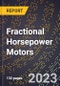 2023 Global Forecast for Fractional Horsepower Motors (Rated At Less Than 746 Watts) (Excluding Hermetics) (2024-2029 Outlook) - Manufacturing & Markets Report - Product Thumbnail Image
